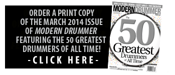 Get a print copy of the March 2014 Issue of Modern Drummer Featuring the 50 Greatest Drummers of All Time